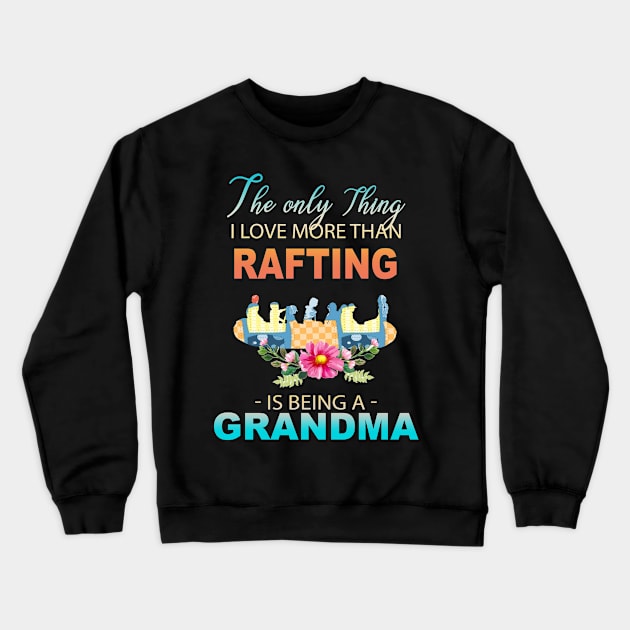 The Ony Thing I Love More Than Rafting Is Being A Grandma Crewneck Sweatshirt by Thai Quang